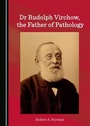 Cover: Dr Rudolph Virchow, the Father of Pathology - Cambridge Scholars Publishing