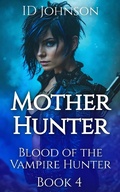 Cover: Mother Hunter (Blood of the Vampire Hunter, #4) - Rogue Wolf Publishing