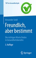 Cover: Freundlich, aber bestimmt - Die richtigen Worte finden in Gesundheitsberufen - Springer