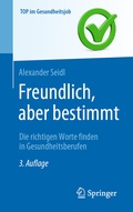 Cover: Freundlich, aber bestimmt - Die richtigen Worte finden in Gesundheitsberufen - Springer