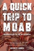 Cover: A Quick Trip to Moab: Insurrection in the Wilderness - Kevin T Jones