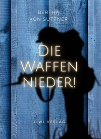 Abbildung von: Bertha von Suttner: Die Waffen nieder! Vollständige Neuausgabe - Liwi Literatur- Und Wissenschaftsverlag
