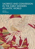 Cover: Sacrifice and Conversion in the Early Modern Atlantic World - Harvard University Press
