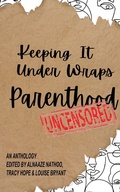 Cover: Keeping It Under Wraps: Parenthood, Uncensored - Keeping It Under Wraps