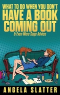 Cover: What To Do When You Don't Have A Book Coming Out & Even More Sage Advice (Writer Chaps, #7) - Writer Chaps