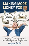 Cover: Making More Money for You! Mutual Fund Investing on a Budget for Beginners - Legendary Products & Services, LLC