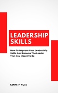 Cover: Leadership Skills - How To Improve Your Leadership Skills And Become The Leader That You Meant To Be - Royce Publishing