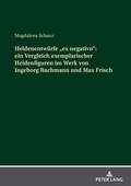 Cover: Heldenentw&uuml;rfe &laquo;ex negativo&raquo;: ein Vergleich exemplarischer Heldenfiguren im Werk von Ingeborg Bachmann und Max Frisch - Peter Lang Verlag