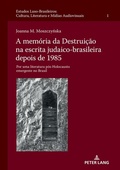 Cover: A mem&oacute;ria da Destrui&ccedil;&atilde;o na escrita judaico-brasileira depois de 1985 - Peter Lang Verlag