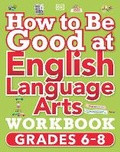 Cover: How to Be Good at English Language Arts Workbook, Grades 6-8 - DK Children
