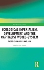 Cover: Ecological Imperialism, Development, and the Capitalist World-System - Routledge
