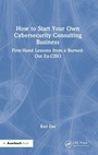 Cover: How to Start Your Own Cybersecurity Consulting Business - Auerbach