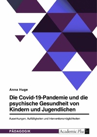 Abbildung von: Die Covid-19-Pandemie und die psychische Gesundheit von Kindern und Jugendlichen. Auswirkungen, Auffälligkeiten und Interventionsmöglichkeiten - GRIN Verlag