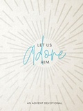 Cover: Let Us Adore Him - Foundry Publishing