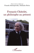Cover: Fran&ccedil;ois Ch&acirc;telet, un philosophe au pr&eacute;sent - La philosophie en commun