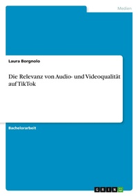Abbildung von: Die Relevanz von Audio- und Videoqualitaet auf TikTok - GRIN Verlag