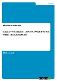 Abbildung von: Digitale Autorschaft im Web 2.0 am Beispiel eines Instagramprofils - GRIN Verlag
