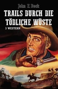 Cover: Trails durch die t&ouml;dliche W&uuml;ste - Western-Sonderedition: 3 Romane - epubli