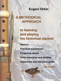 Abbildung von: A methodical approach to learning and playing the historical clarinet. History, practical experience, fingering charts, daily exercises and studies, repertoire and literature guide. 2nd edition - Orkin Manuskript Laboratory