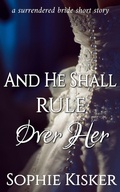 Cover: And He Shall Rule Over Her (A Surrendered Bride Short Story, #1) - Odyssey Press