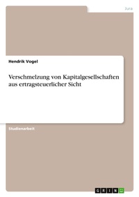 Abbildung von: Verschmelzung von Kapitalgesellschaften aus ertragsteuerlicher Sicht - GRIN Verlag