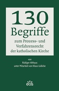 Cover: 130 Begriffe zum Prozess- und Verfahrensrecht der katholischen Kirche - EOS Verlag
