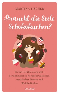 Abbildung von: Braucht die Seele Schokokuchen? Gefühle essen mit - der Schlüssel zu Körperbewusstsein, natürlicher Fitness und Wohlbefinden. Ursachen von Übergewicht auf emotionaler Ebene erkennen und auflösen. - Goldegg Verlag GmbH