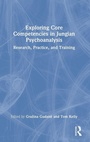 Cover: Exploring Core Competencies in Jungian Psychoanalysis - Routledge
