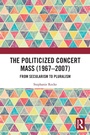 Cover: The Politicized Concert Mass (1967-2007) - Routledge