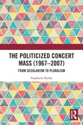 Cover: The Politicized Concert Mass (1967-2007) - Routledge