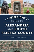 Cover: A History Lover's Guide to Alexandria and South Fairfax County - History Press