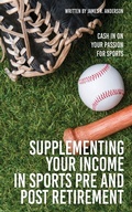 Cover: Supplementing Your Income In Sports Pre and Post Retirement - Mill City Press, Inc