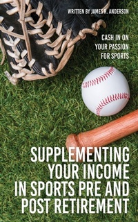 Enlarge image Cover: Supplementing Your Income In Sports Pre and Post Retirement - Mill City Press, Inc