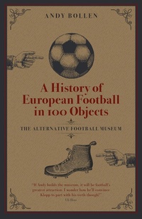 Abbildung von: A History of European Football in 100 Objects - Pitch Publishing Ltd