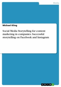 Abbildung von: Social Media Storytelling for content marketing in companies. Successful storytelling on Facebook and Instagram - GRIN Verlag