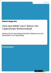Abbildung von: Nach dem Abbild "eines" Kaisers. Der Cappenberger Barbarossakopf - GRIN Verlag