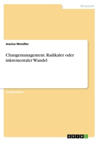 Abbildung von: Changemanagement. Radikaler oder inkrementaler Wandel - GRIN Verlag