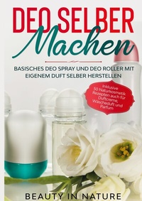 Abbildung von: Deo selber machen: Basisches Deo Spray und Deo Roller mit eigenem Duft selber herstellen - Inklusive 50 Naturkosmetik Rezepten auch für Duftcreme, Wäscheduft und Parfum - Books on Demand