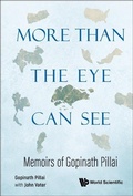 Cover: More Than The Eye Can See: Memoirs Of Gopinath Pillai - World Scientific Publishing Co Pte Ltd