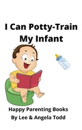 Cover: I Can Potty-Train My Infant - Lee & Angela Todd