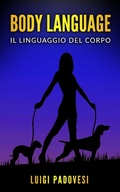Cover: Body Language: Il linguaggio del corpo. Impara la comunicazione non verbale per scoprire i segreti delle persone. - Luigi Padovesi