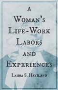 Cover: A Woman's Life-Work - Labors and Experiences of Laura S. Haviland - Read Books Ltd.