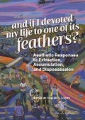 Cover: And if I devoted my life to one of its feathers? - Sternberg Press