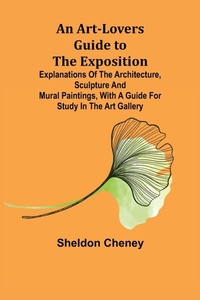 Enlarge image Cover: An Art-Lovers Guide to the Exposition; Explanations of the Architecture, Sculpture and Mural Paintings, With a Guide for Study in the Art Gallery - ALPHA EDITION