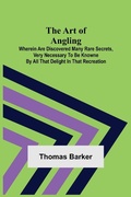 Cover: The Art of Angling; Wherein are discovered many rare secrets, very necessary to be knowne by all that delight in that recreation - ALPHA EDITION