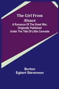 Cover: The Girl from Alsace; A Romance of the Great War, Originally Published under the Title of Little Comrade - ALPHA EDITION