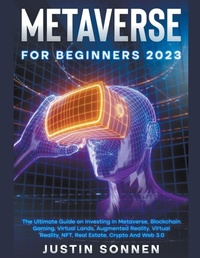 Abbildung von: Metaverse For Beginners 2023 The Ultimate Guide on Investing In Metaverse, Blockchain Gaming, Virtual Lands, Augmented Reality, Virtual Reality, NFT, Real Estate, Crypto And Web 3.0 - Justin Sonnen