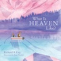 Cover: What Is Heaven Like? - WestBow Press