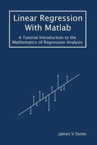 Enlarge image Cover: Linear Regression With Matlab - James V Stone