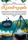 Cover: Kesselrezepte: Das Kochbuch mit den leckersten Outdoor Rezepten f&uuml;r zuhause oder beim Camping | inkl. Suppen, Eint&ouml;pfen, Gulasch, Desserts & mehr - BoD - Books on Demand